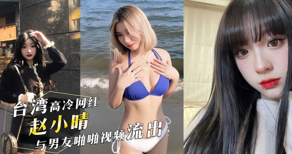 台湾IG高冷网红 医美助理「赵小晴」与男友啪啪视频流出！女上位疯狂摇摆！